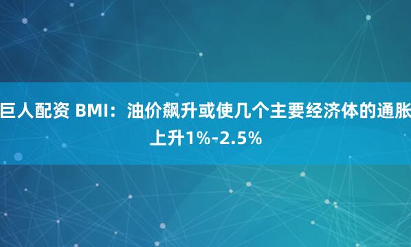 巨人配资 BMI：油价飙升或使几个主要经济体的通胀上升1%-2.5%