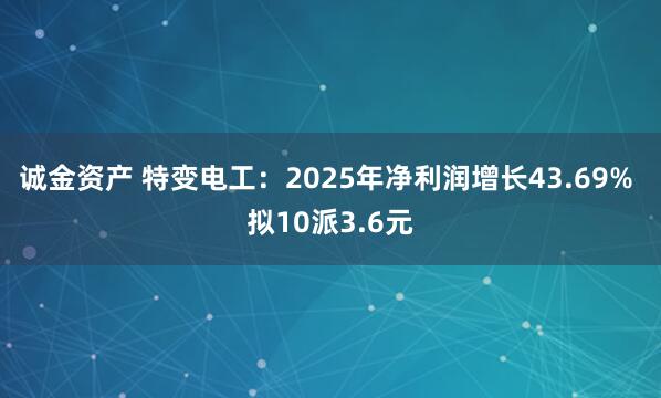 诚金资产 特变电工：2025年净利润增长43.69% 拟10派3.6元