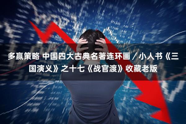 多赢策略 中国四大古典名著连环画／小人书《三国演义》之十七《战官渡》收藏老版